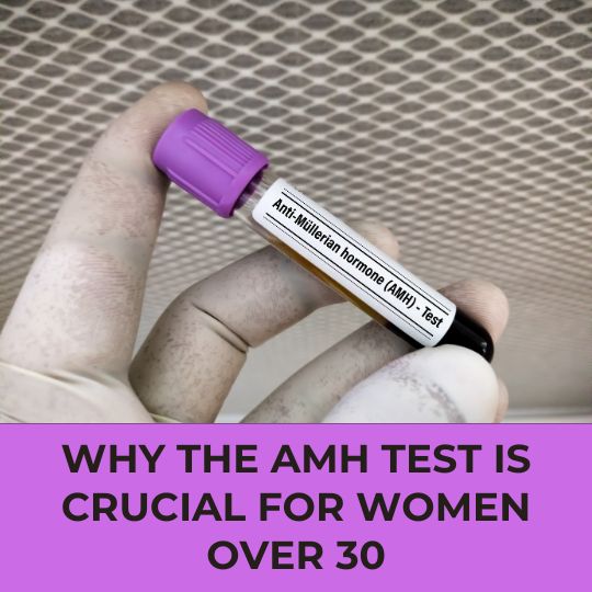 WHY EVERY WOMAN OVER 30 SHOULD CONSIDER THE AMH FERTILITY TEST