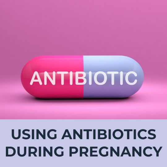 USING ANTIBIOTICS DURING PREGNANCY? WHAT YOU NEED TO KNOW
