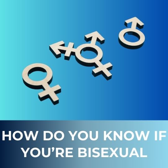 HOW DO YOU KNOW IF YOU ARE BISEXUAL: UNDERSTANDING SEXUAL ORIENTATION