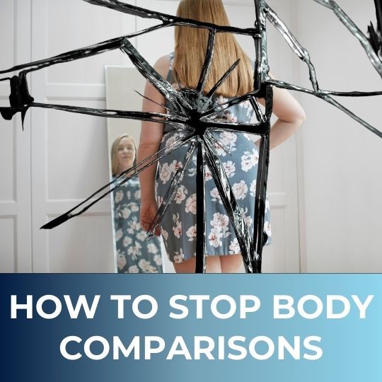 HOW TO STOP BODY COMPARISONS AND LOVE YOURSELF