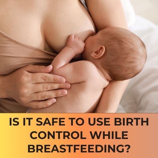 Breastfeeding with Birth Control: Safe or Not?