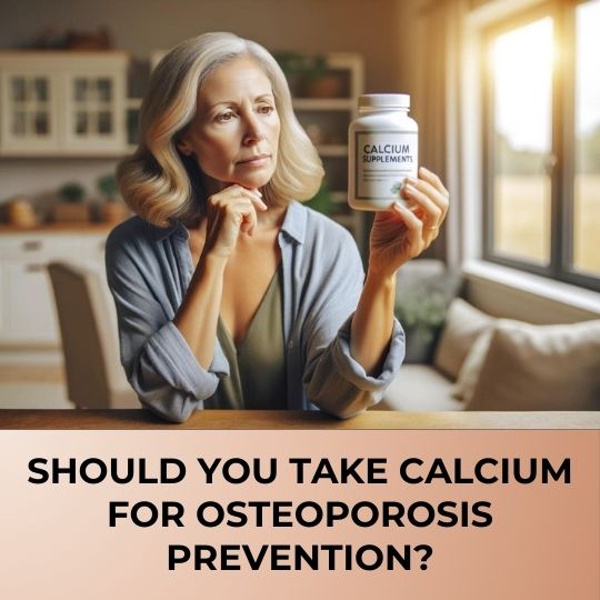 SHOULD YOU TAKE CALCIUM SUPPLEMENTS FOR OSTEOPOROSIS PREVENTION?