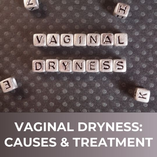 VAGINAL DRYNESS: CAUSES, SYMPTOMS & TREATMENT
