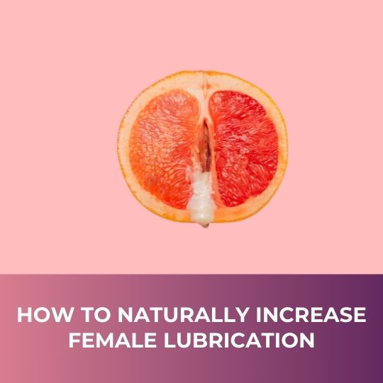 How to Naturally Increase Female Lubrication
