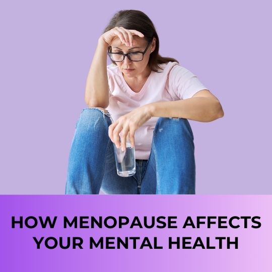 How Menopause Affects Your Mental Health