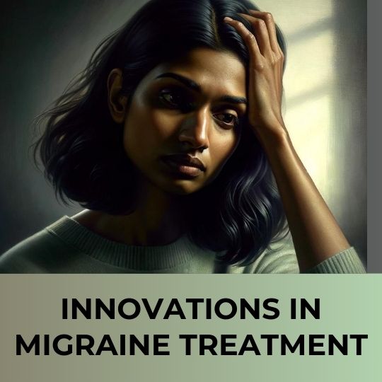 INNOVATIONS IN MIGRAINE TREATMENT: THE LATEST RESEARCH AND DEVELOPMENTS