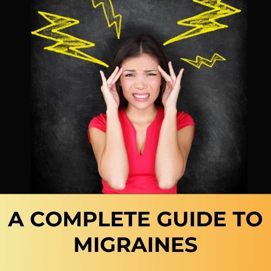 A Complete Guide To Migraines
