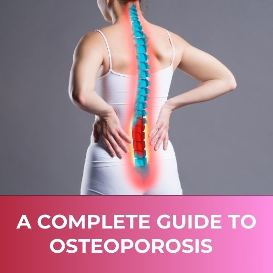 A Complete Guide To Osteoporosis  