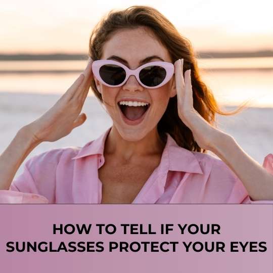 How to tell If your sunglasses Protect your eyes