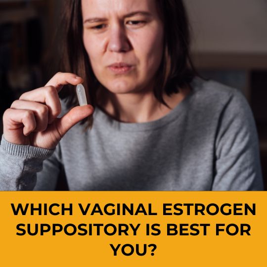 RELIEVING DRYNESS AND PAIN: WHICH VAGINAL ESTROGEN SUPPOSITORY IS BEST FOR YOU?