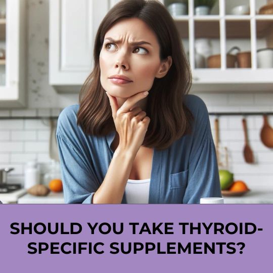 Should You Take Thyroid-Specific Supplements?