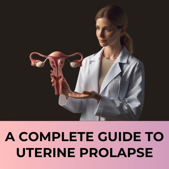A Complete Guide To Uterine Prolapse
