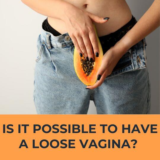 IS IT POSSIBLE TO HAVE A LOOSE VAGINA?