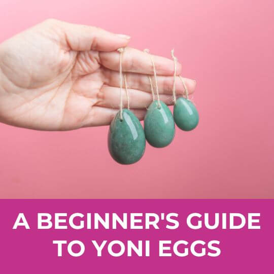 A Beginner's guide to yoni eggs
