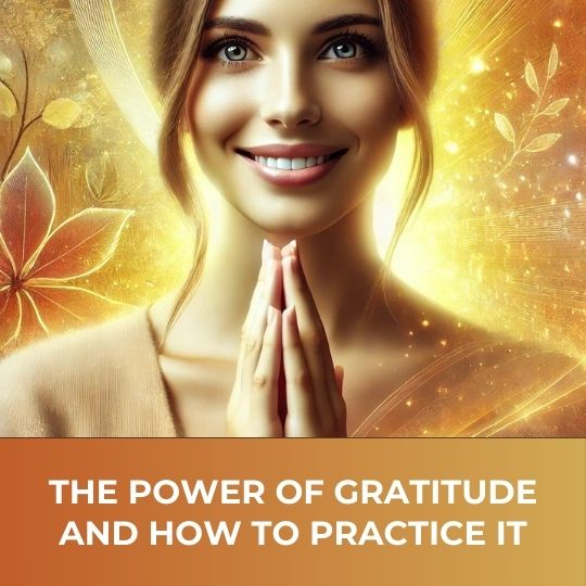THE POWER OF GRATITUDE AND HOW TO PRACTICE IT